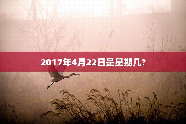 2017年4月22日是星期几?