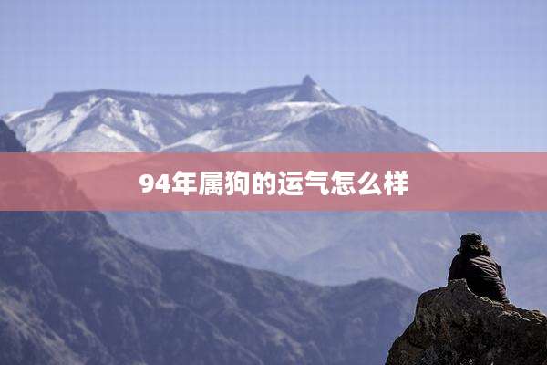 94年属狗的运气怎么样