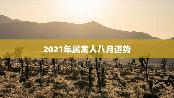 2021年属龙人八月运势
