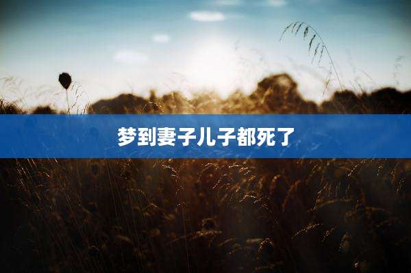 梦到妻子儿子都死了