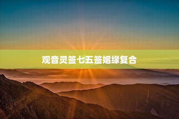 观音灵签七五签姻缘复合