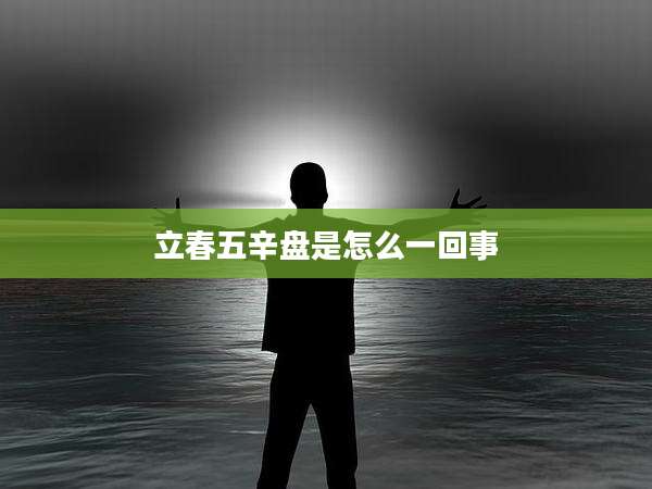 立春五辛盘是怎么一回事