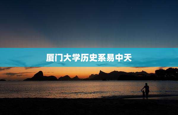 厦门大学历史系易中天