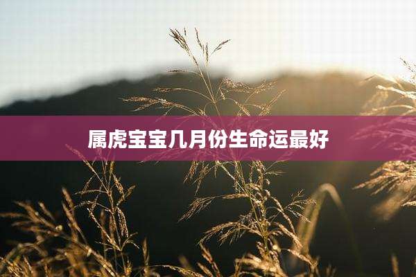 属虎宝宝几月份生命运最好