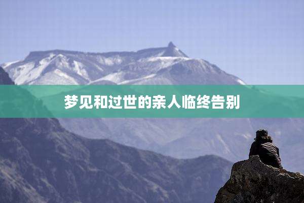 梦见和过世的亲人临终告别
