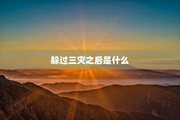 躲过三灾之后是什么