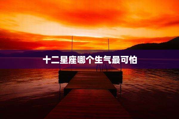 十二星座哪个生气最可怕