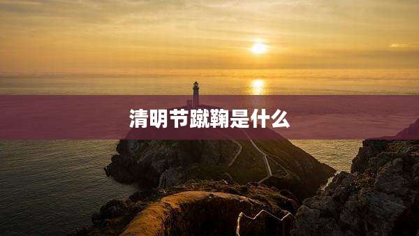 清明节蹴鞠是什么
