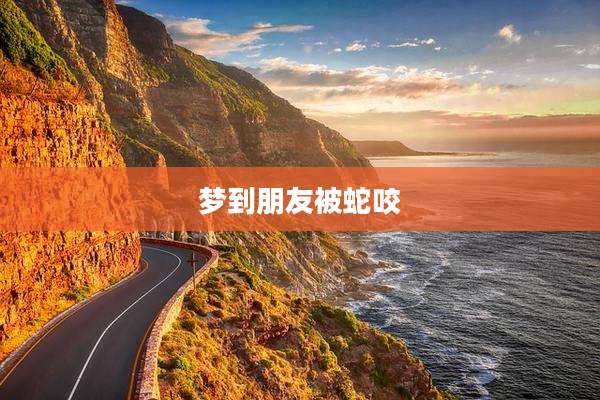 梦到朋友被蛇咬