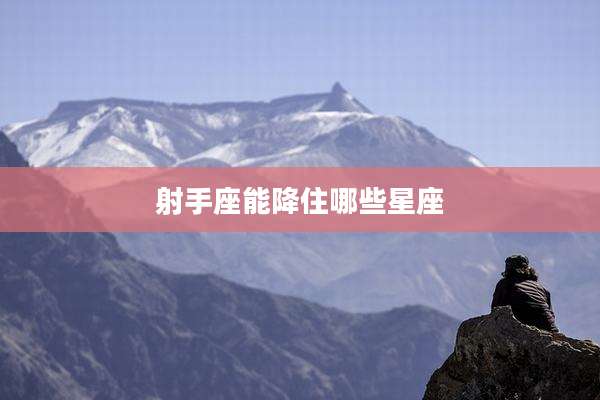 射手座能降住哪些星座