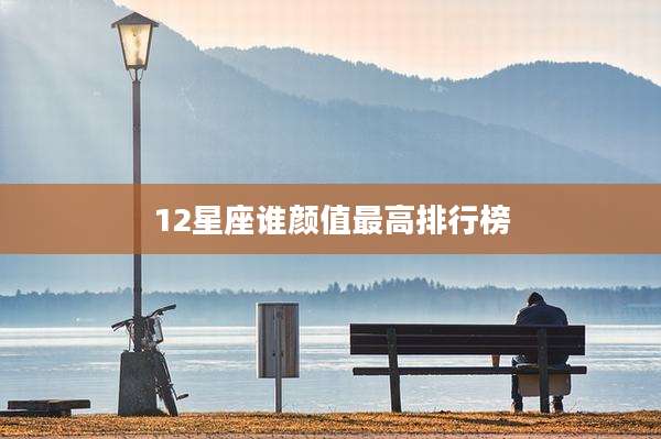 12星座谁颜值最高排行榜