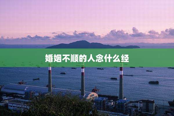 婚姻不顺的人念什么经