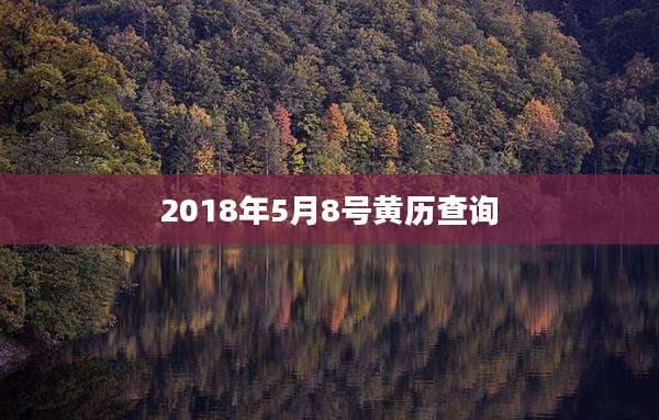 2018年5月8号黄历查询