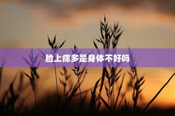 脸上痣多是身体不好吗