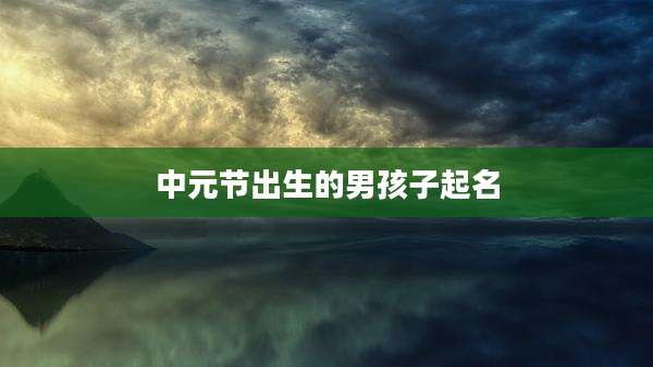 中元节出生的男孩子起名