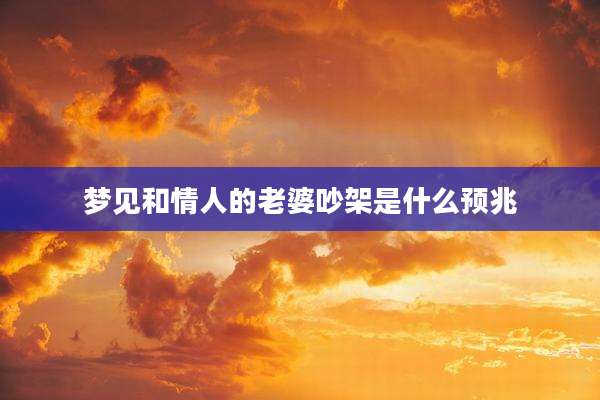 梦见和情人的老婆吵架是什么预兆