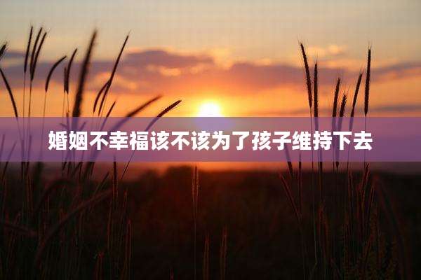 婚姻不幸福该不该为了孩子维持下去