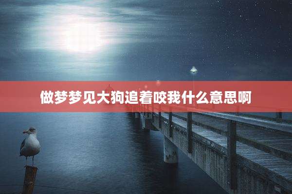 做梦梦见大狗追着咬我什么意思啊