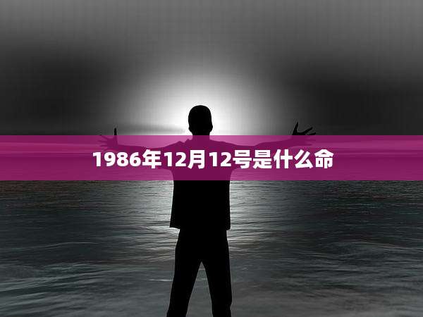1986年12月12号是什么命