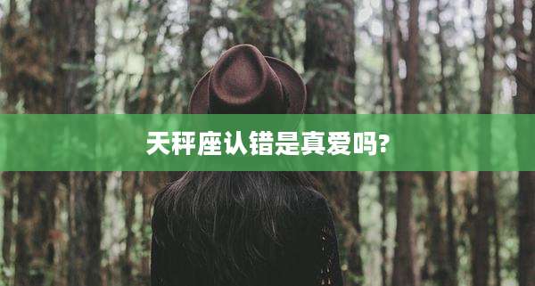天秤座认错是真爱吗?