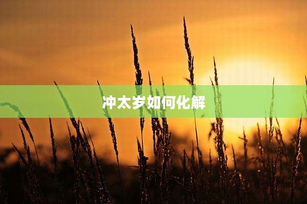 冲太岁如何化解