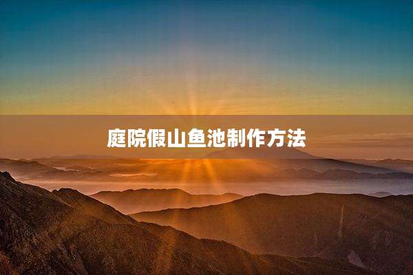 庭院假山鱼池制作方法