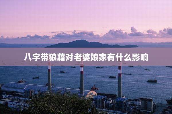 八字带狼藉对老婆娘家有什么影响