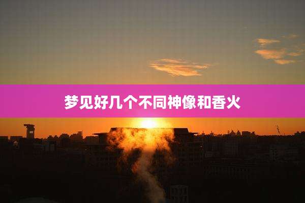 梦见好几个不同神像和香火