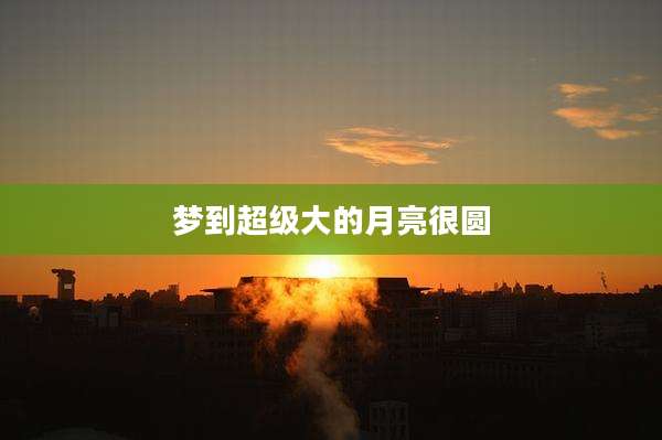 梦到超级大的月亮很圆