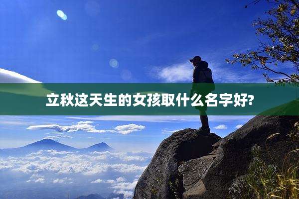 立秋这天生的女孩取什么名字好?