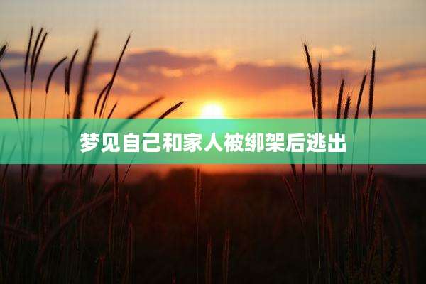 梦见自己和家人被绑架后逃出