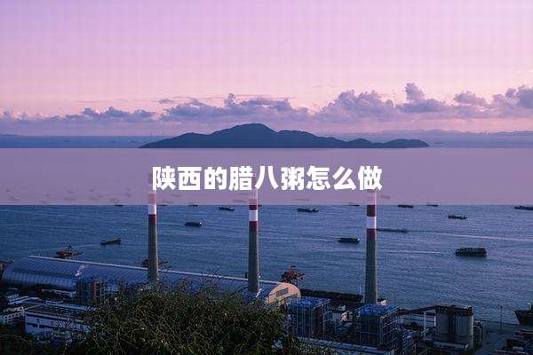 陕西的腊八粥怎么做