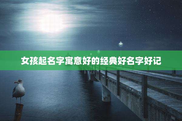 女孩起名字寓意好的经典好名字好记