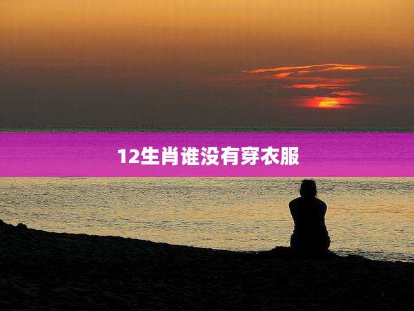 12生肖谁没有穿衣服