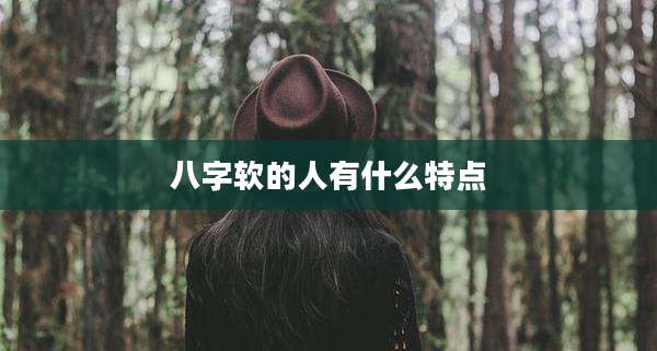 八字软的人有什么特点