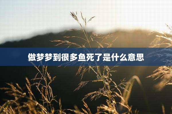做梦梦到很多鱼死了是什么意思