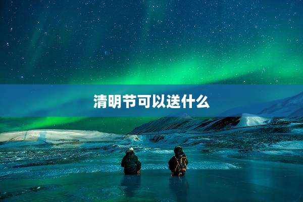 清明节可以送什么