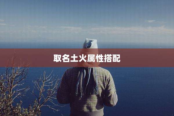 取名土火属性搭配