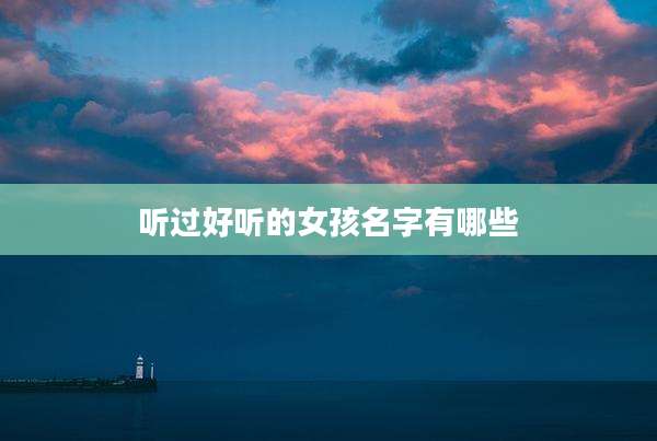 听过好听的女孩名字有哪些