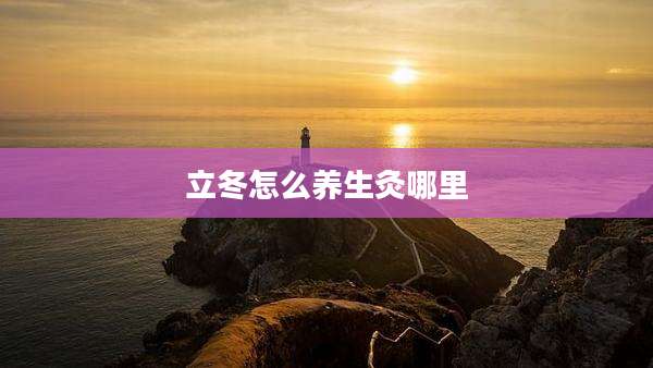 立冬怎么养生灸哪里