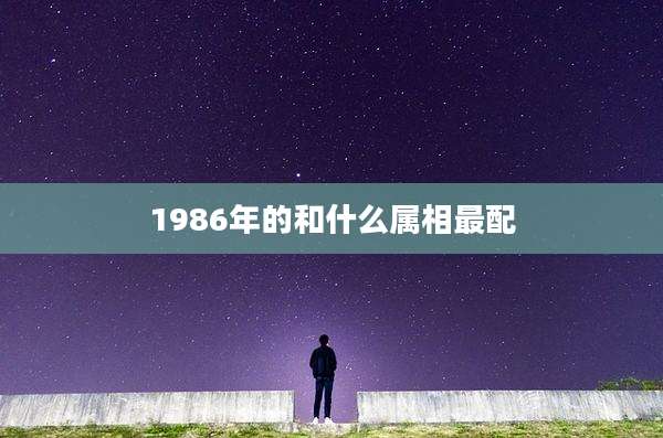 1986年的和什么属相最配