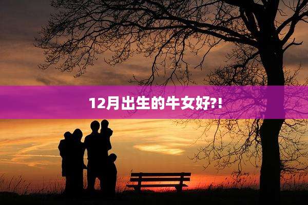 12月出生的牛女好?!