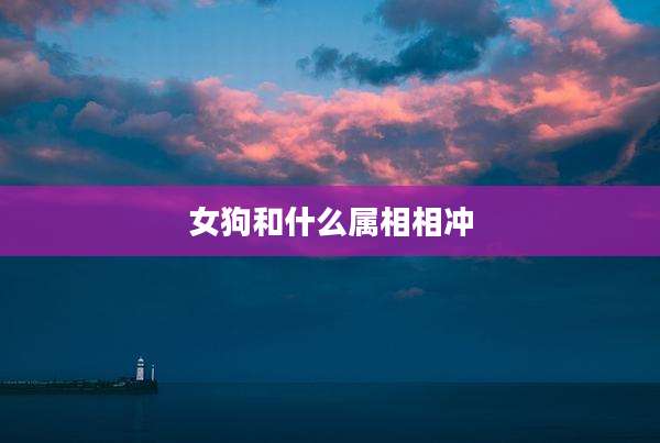 女狗和什么属相相冲
