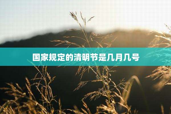 国家规定的清明节是几月几号