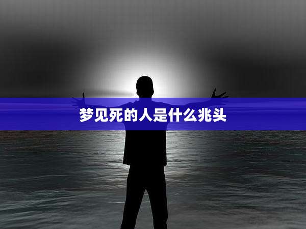 梦见死的人是什么兆头