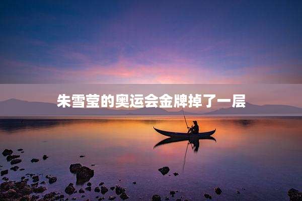朱雪莹的奥运会金牌掉了一层