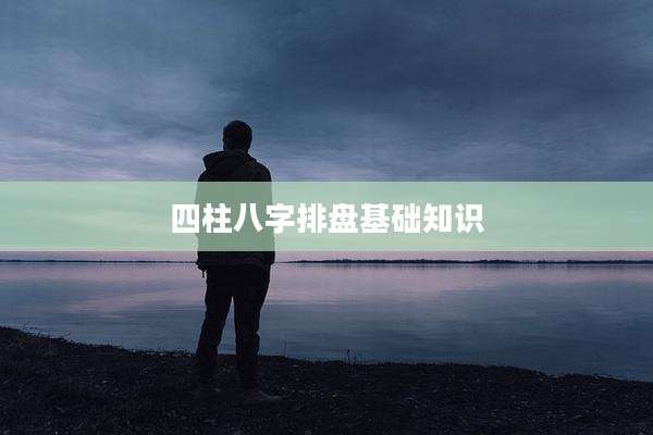 四柱八字排盘基础知识