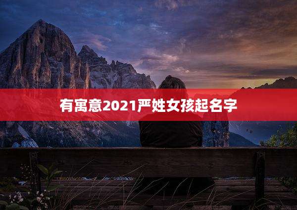有寓意2021严姓女孩起名字