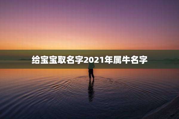 给宝宝取名字2021年属牛名字