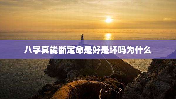 八字真能断定命是好是坏吗为什么